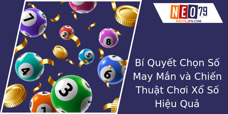 Bí Quyết Chọn Số May Mắn và Chiến Thuật Chơi Xổ Số Hiệu Quả