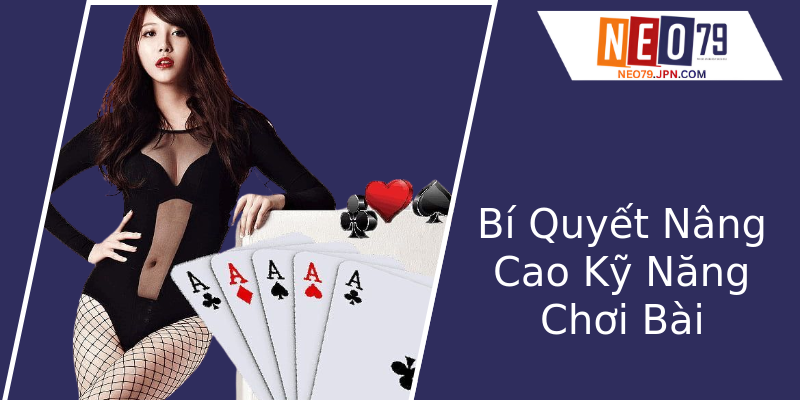 Bí Quyết Nâng Cao Kỹ Năng Chơi Bài