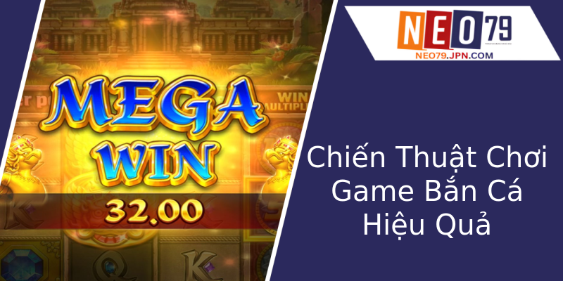 Chiến Thuật Chơi Game Bắn Cá Hiệu Quả