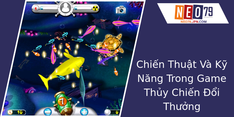 Chiến Thuật Và Kỹ Năng Trong Game Thủy Chiến Đổi Thưởng