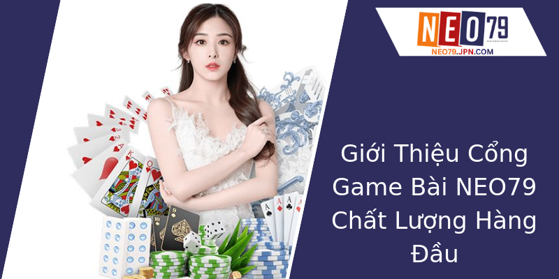 Giới Thiệu Cổng Game Bài NEO79 Chất Lượng Hàng Đầu