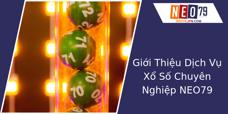 Giới Thiệu Dịch Vụ Xổ Số Chuyên Nghiệp NEO79