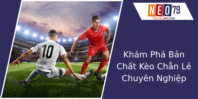Khám Phá Bản Chất Kèo Chẵn Lẻ Chuyên Nghiệp