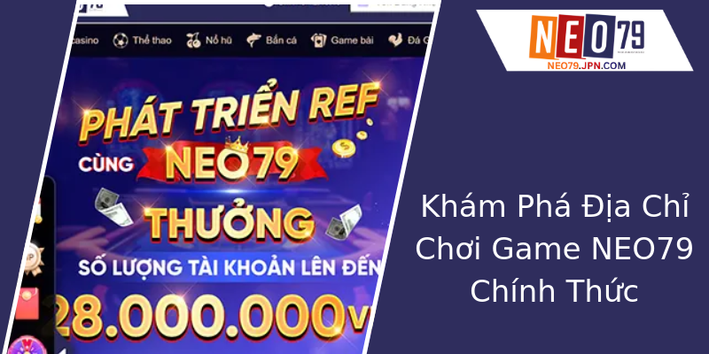 Khám Phá Địa Chỉ Chơi Game NEO79 Chính Thức