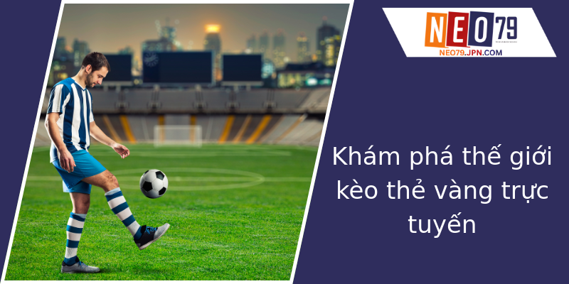 Khám phá thế giới kèo thẻ vàng trực tuyến