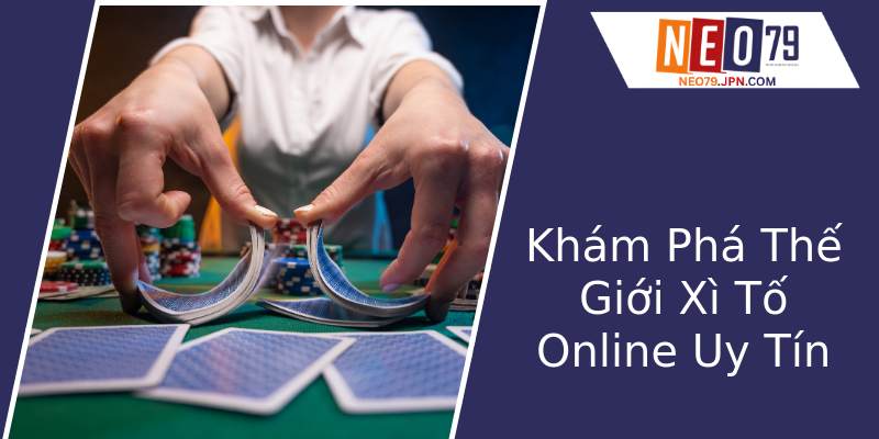 Khám Phá Thế Giới Xì Tố Online Uy Tín