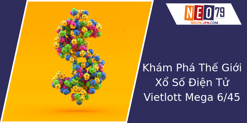 Khám Phá Thế Giới Xổ Số Điện Tử Vietlott Mega 6/45