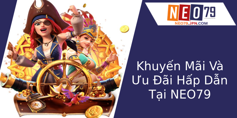 Khuyến Mãi Và Ưu Đãi Hấp Dẫn Tại NEO79