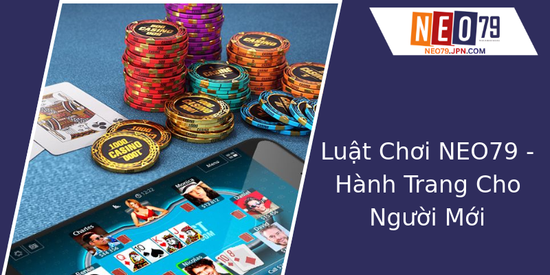 Luật Chơi NEO79 - Hành Trang Cho Người Mới