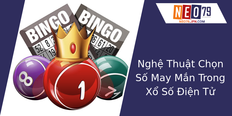 Nghệ Thuật Chọn Số May Mắn Trong Xổ Số Điện Tử