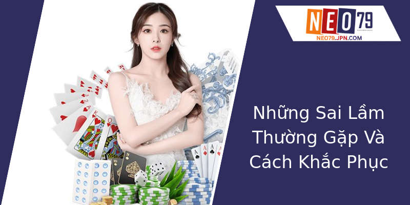 Những Sai Lầm Thường Gặp Và Cách Khắc Phục