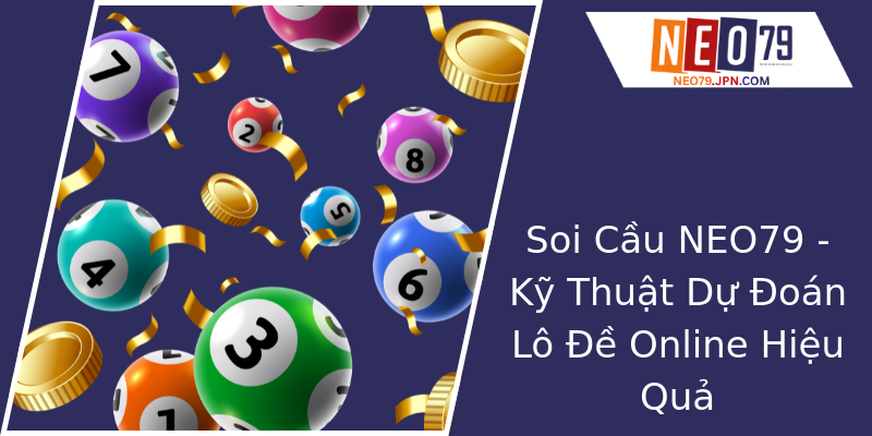 Soi Cầu NEO79 - Kỹ Thuật Dự Đoán Lô Đề Online Hiệu Quả