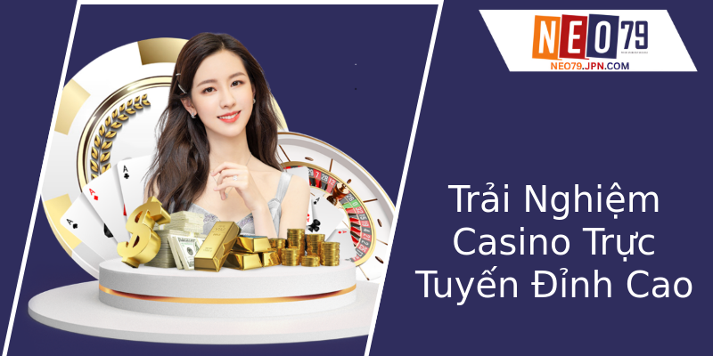 Trải Nghiệm Casino Trực Tuyến Đỉnh Cao