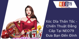 Xoc Dia Than Toc Chien Thuat Ang Cap Tai Neo79 Ua Ban En Inh Cao
